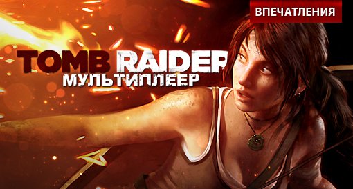 Мультиплеер Tomb Raider. Впечатления - Изображение 1 Мультиплеер Tomb Raider. Впечатления - Изображение 1