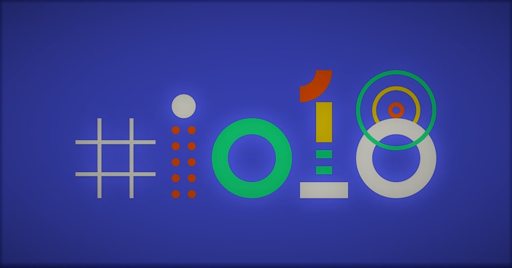 Google I/O 2018: что появится в новом Android